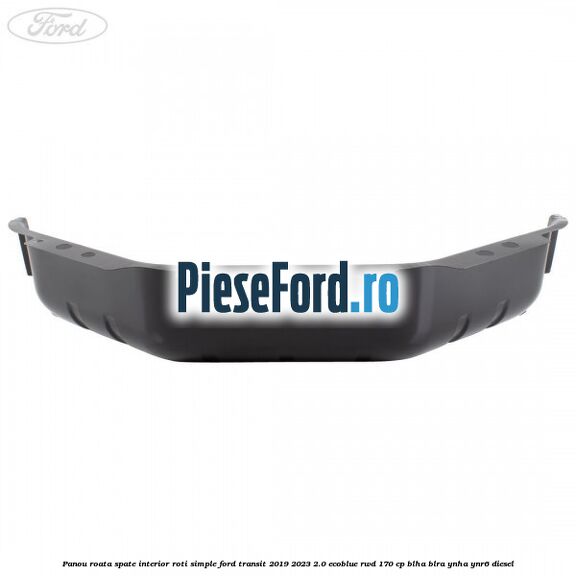 Panou roata spate interior roti simple Ford Transit 2019-2023 2.0 EcoBlue RWD 170 cp BLHA, BLRA, YNHA, YNR6 diesel
