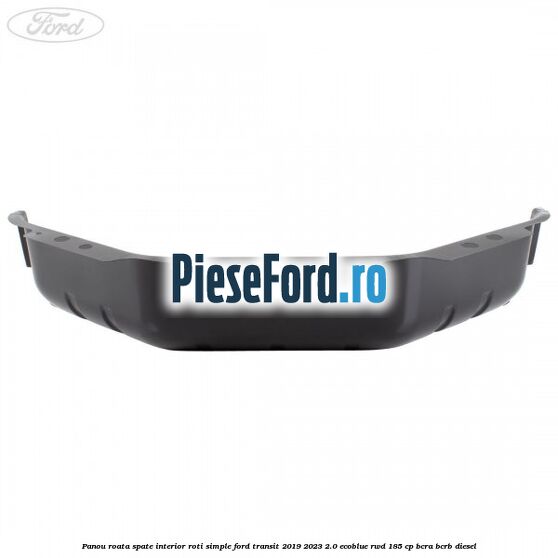 Panou roata spate interior roti simple Ford Transit 2019-2023 2.0 EcoBlue RWD 185 cp BCRA, BCRB diesel