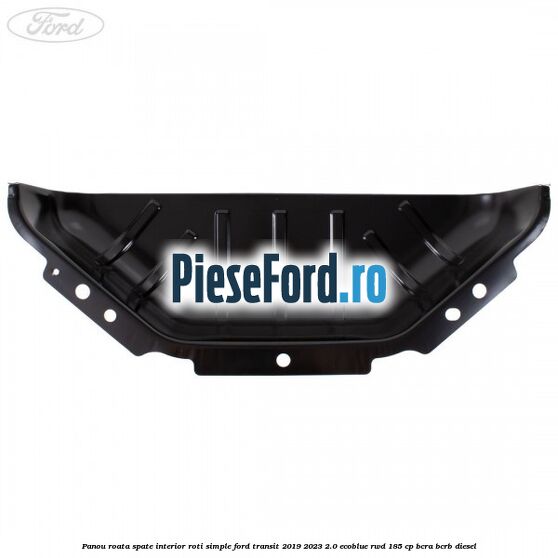 Panou roata spate interior roti simple Ford Transit 2019-2023 2.0 EcoBlue RWD 185 cp BCRA, BCRB diesel
