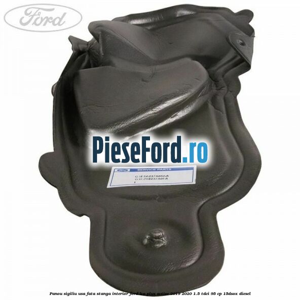 Panou sigiliu usa fata stanga interior Ford Ka plus Active 2019-2020 1.5 TDCI 95 cp Panou sigiliu usa fata stanga interior Ford Ka plus Active 2019-2020 1.5 TDCI 95 cp 15DSOX diesel