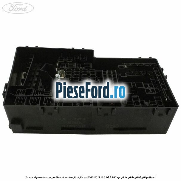 Panou sigurante compartiment motor Ford Focus 2008-2011 2.0 TDCi 136 cp G6DA, G6DB, G6DD, G6DG diesel