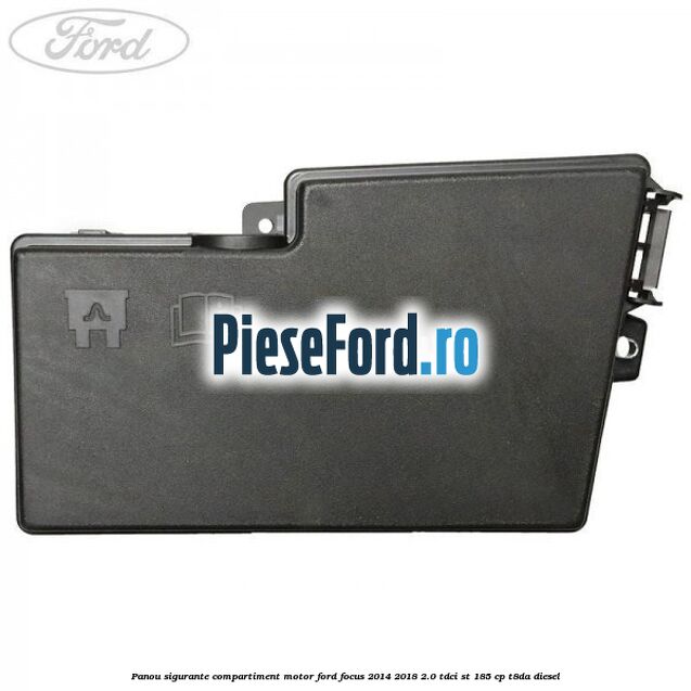 Panou sigurante compartiment motor Ford Focus 2014-2018 2.0 TDCi ST 185 cp T8DA diesel