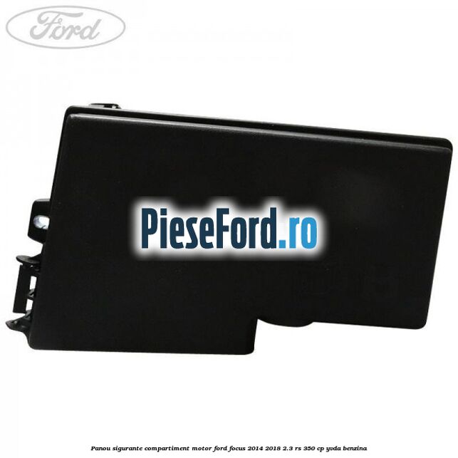 Panou sigurante compartiment motor Ford Focus 2014-2018 2.3 RS 350 cp YVDA benzina