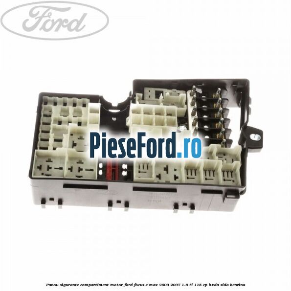 Panou sigurante compartiment motor Ford Focus C-Max 2003-2007 1.6 Ti 115 cp HXDA, SIDA benzina