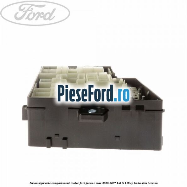 Panou sigurante compartiment motor Ford Focus C-Max 2003-2007 1.6 Ti 115 cp HXDA, SIDA benzina