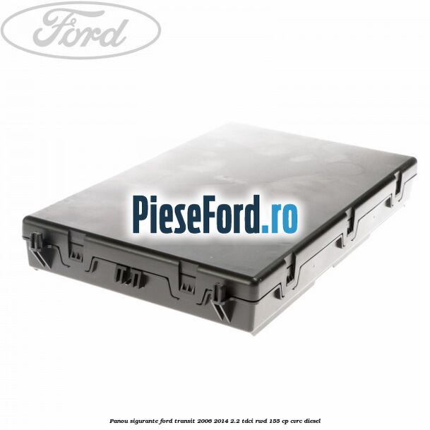 Panou sigurante Ford Transit 2006-2014 2.2 TDCi RWD 155 cp CVRC diesel