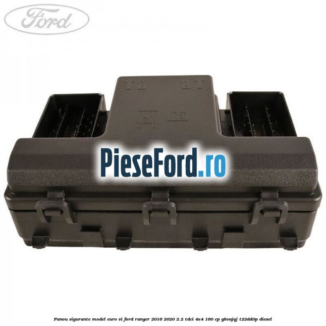 Panou sigurante model euro VI Ford Ranger 2016-2020 2.2 TDCi 4x4 160 cp GBVAJQJ, T22DD0P diesel