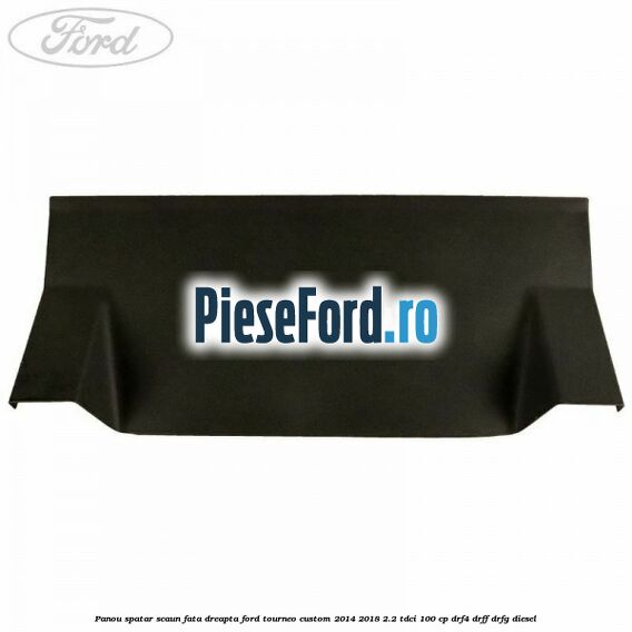 Panou spatar scaun fata dreapta Ford Tourneo Custom 2014-2018 2.2 TDCi 100 cp DRF4, DRFF, DRFG diesel
