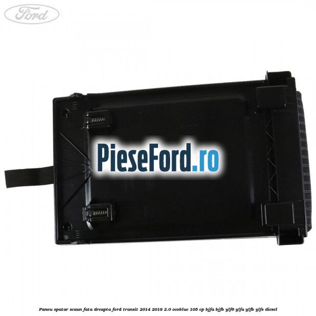 Panou spatar scaun fata dreapta Ford Transit 2014-2018 2.0 EcoBlue 105 cp Panou spatar scaun fata dreapta Ford Transit 2014-2018 2.0 EcoBlue 105 cp BJFA, BJFB, YLF6, YLFA, YLFB, YLFS diesel