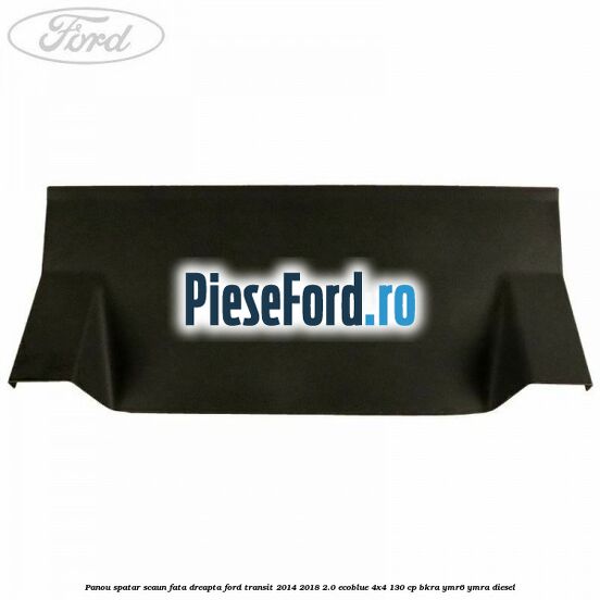 Panou spatar scaun fata dreapta Ford Transit 2014-2018 2.0 EcoBlue 4x4 130 cp BKRA, YMR6, YMRA diesel