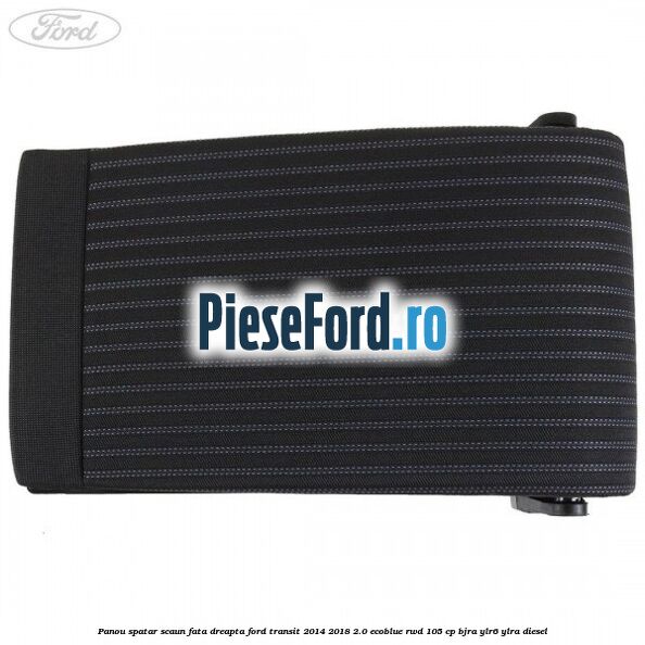 Panou spatar scaun fata dreapta Ford Transit 2014-2018 2.0 EcoBlue RWD 105 cp BJRA, YLR6, YLRA diesel
