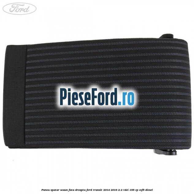 Panou spatar scaun fata dreapta Ford Transit 2014-2018 2.2 TDCi 155 cp CVF5 diesel