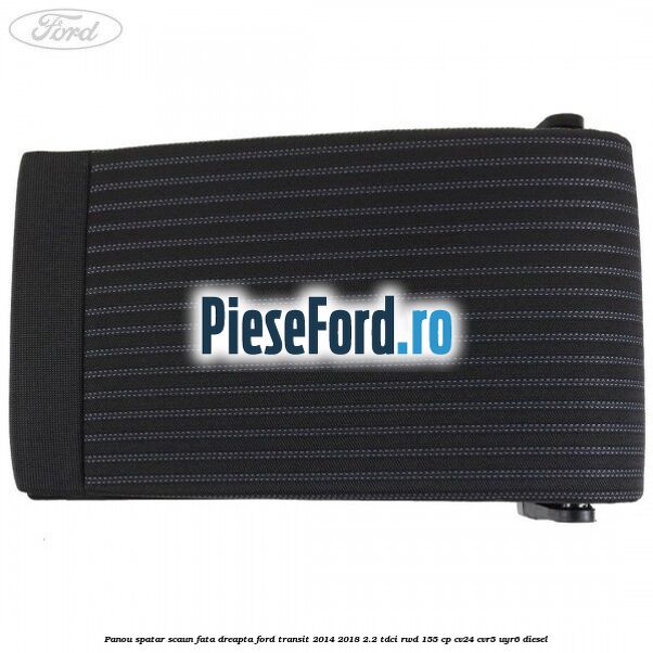 Panou spatar scaun fata dreapta Ford Transit 2014-2018 2.2 TDCi RWD 155 cp CV24, CVR5, UYR6 diesel