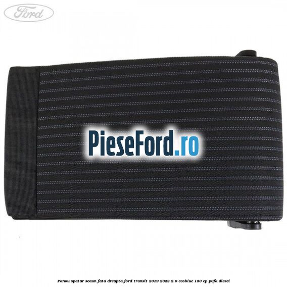 Panou spatar scaun fata dreapta Ford Transit 2019-2023 2.0 EcoBlue 150 cp P0FA diesel