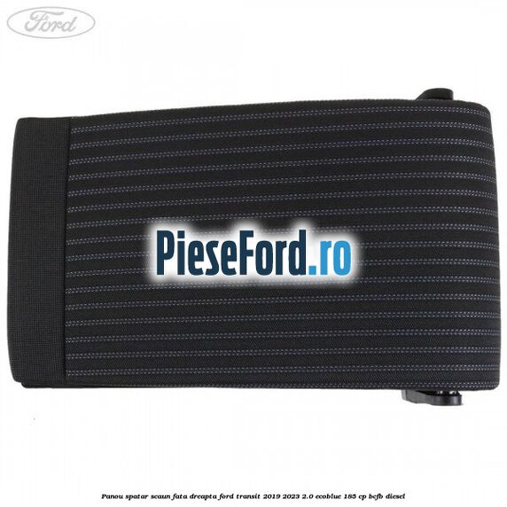 Panou spatar scaun fata dreapta Ford Transit 2019-2023 2.0 EcoBlue 185 cp BCFB diesel