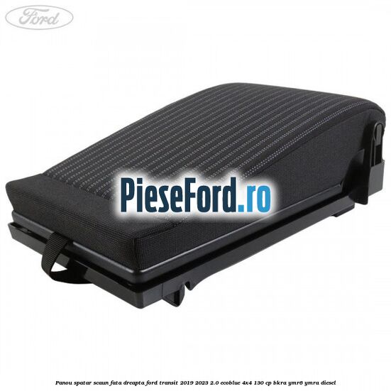 Panou spatar scaun fata dreapta Ford Transit 2019-2023 2.0 EcoBlue 4x4 130 cp BKRA, YMR6, YMRA diesel