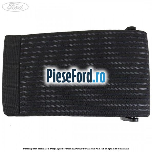 Panou spatar scaun fata dreapta Ford Transit 2019-2023 2.0 EcoBlue RWD 105 cp Panou spatar scaun fata dreapta Ford Transit 2019-2023 2.0 EcoBlue RWD 105 cp BJRA, YLR6, YLRA diesel