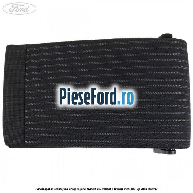 Panou spatar scaun fata dreapta Ford Transit 2019-2023 E-TRANSIT RWD 269  cp C2RA electric