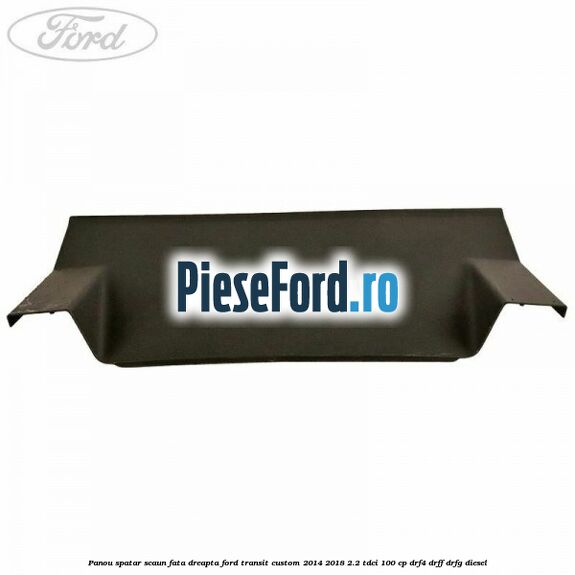 Panou spatar scaun fata dreapta Ford Transit Custom 2014-2018 2.2 TDCi 100 cp DRF4, DRFF, DRFG diesel