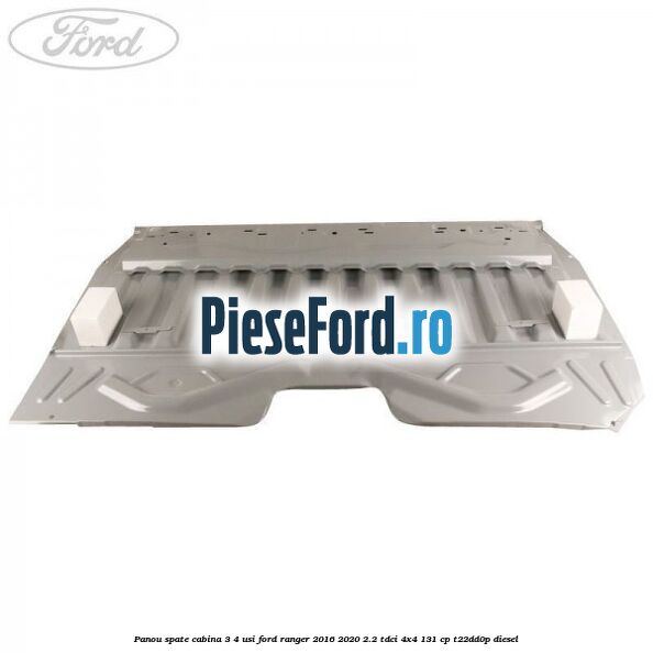 Panou spate cabina 3/4 usi Ford Ranger 2016-2020 2.2 TDCi 4x4 131 cp T22DD0P diesel
