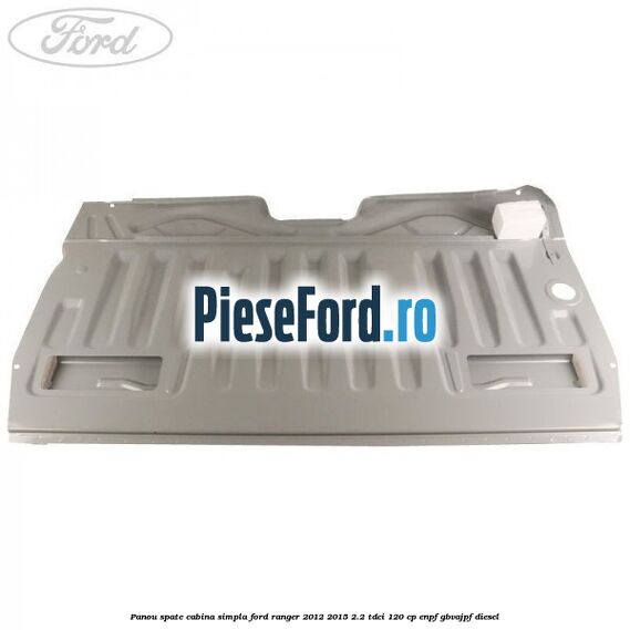 Panou spate cabina simpla Ford Ranger 2012-2015 2.2 TDCi 120 cp ENPF, GBVAJPF diesel