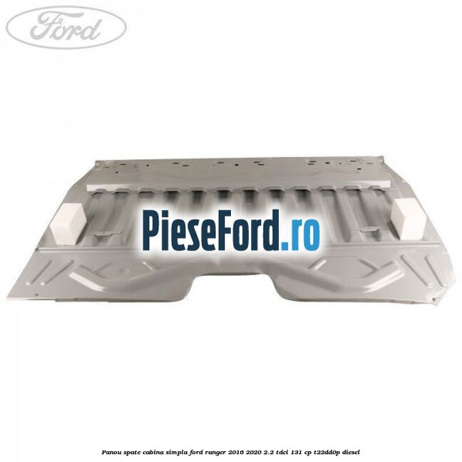 Panou spate cabina simpla Ford Ranger 2016-2020 2.2 TDCi 131 cp T22DD0P diesel