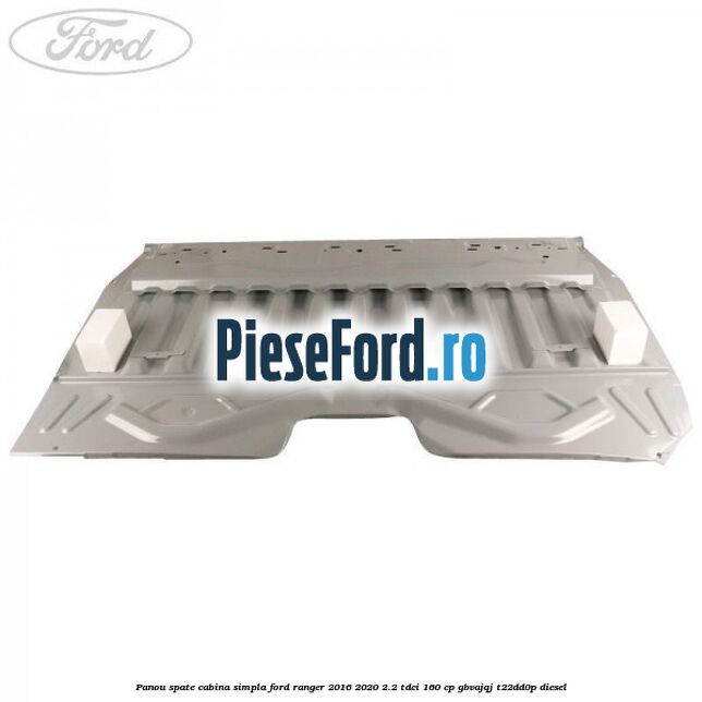 Panou spate cabina simpla Ford Ranger 2016-2020 2.2 TDCi 160 cp Panou spate cabina simpla Ford Ranger 2016-2020 2.2 TDCi 160 cp GBVAJQJ, T22DD0P diesel