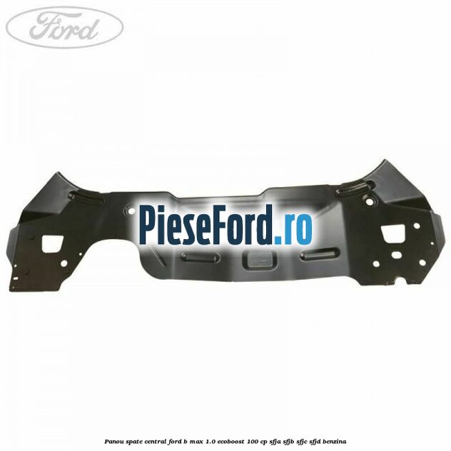 Panou spate central Ford B-Max 1.0 EcoBoost 100 cp SFJA, SFJB, SFJC, SFJD benzina