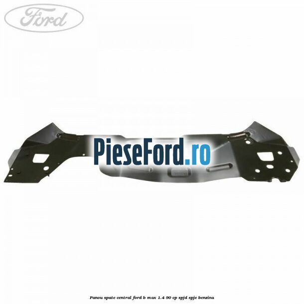 Panou spate central Ford B-Max 1.4 90 cp SPJD, SPJE benzina