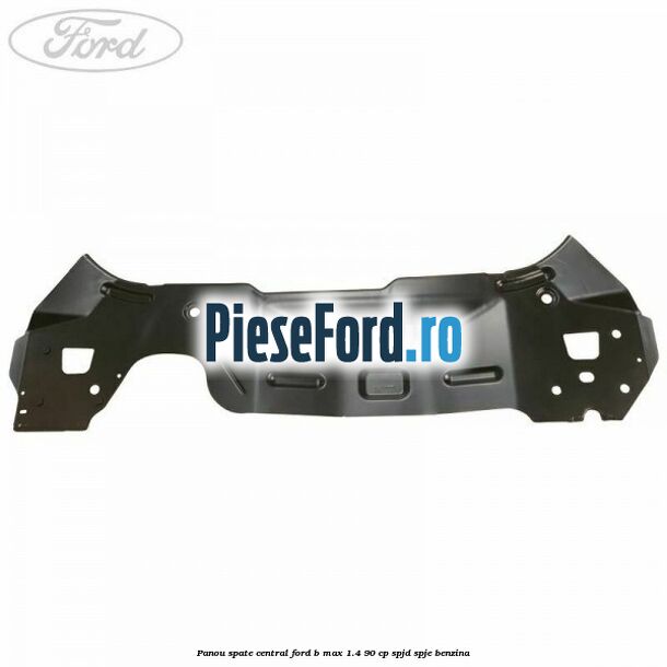 Panou spate central Ford B-Max 1.4 90 cp SPJD, SPJE benzina