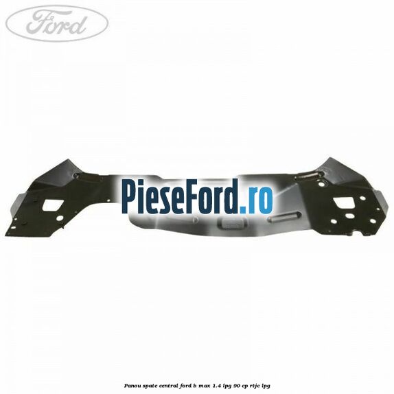 Panou spate central Ford B-Max 1.4 LPG 90 cp RTJC LPG