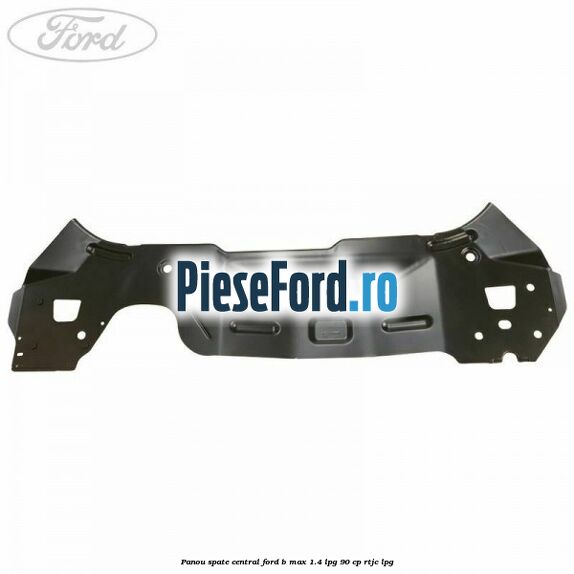 Panou spate central Ford B-Max 1.4 LPG 90 cp RTJC LPG