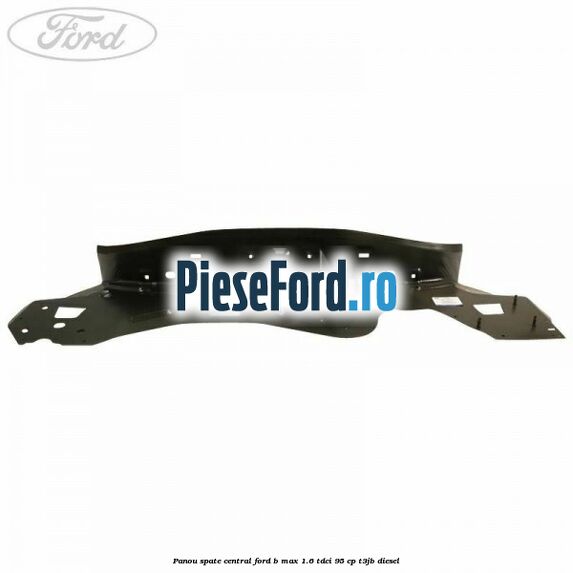 Panou spate central Ford B-Max 1.6 TDCi 95 cp Panou spate central Ford B-Max 1.6 TDCi 95 cp T3JB diesel