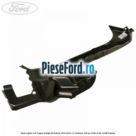 Panou spate colt hayon stanga Ford Focus 2014-2018 1.0 EcoBoost 125 cp M1DA, M1DC, M1DD benzina