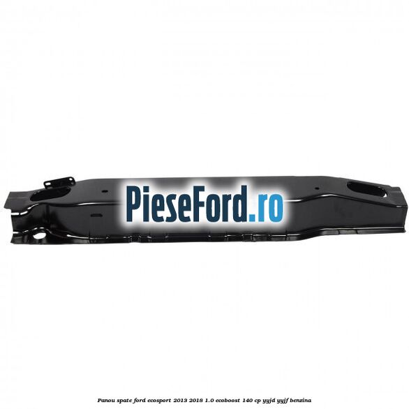 Panou spate Ford EcoSport 2013-2018 1.0 EcoBoost 140 cp YYJD, YYJF benzina