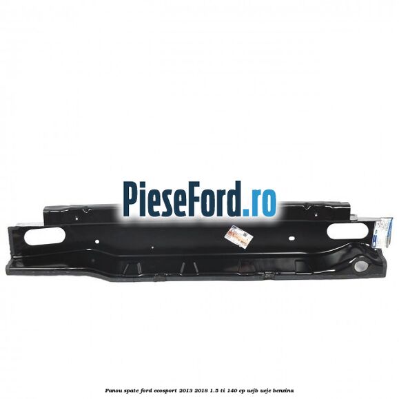 Panou spate Ford EcoSport 2013-2018 1.5 Ti 140 cp UEJB, UEJE benzina