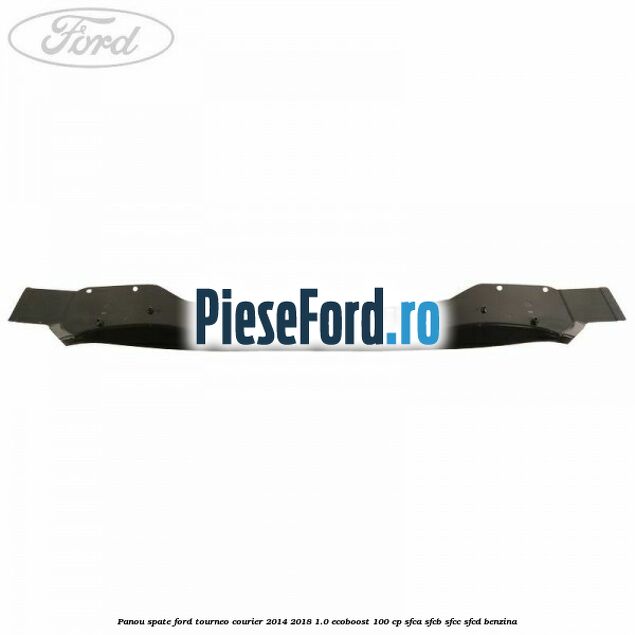 Panou spate Ford Tourneo Courier 2014-2018 1.0 EcoBoost 100 cp SFCA, SFCB, SFCC, SFCD benzina