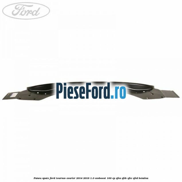 Panou spate Ford Tourneo Courier 2014-2018 1.0 EcoBoost 100 cp SFCA, SFCB, SFCC, SFCD benzina