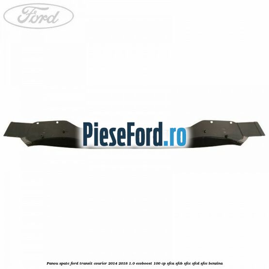Panou spate Ford Transit Courier 2014-2018 1.0 EcoBoost 100 cp SFCA, SFCB, SFCC, SFCD, SFCE benzina