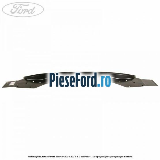 Panou spate Ford Transit Courier 2014-2018 1.0 EcoBoost 100 cp SFCA, SFCB, SFCC, SFCD, SFCE benzina