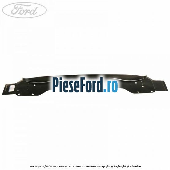 Panou spate Ford Transit Courier 2014-2018 1.0 EcoBoost 100 cp SFCA, SFCB, SFCC, SFCD, SFCE benzina