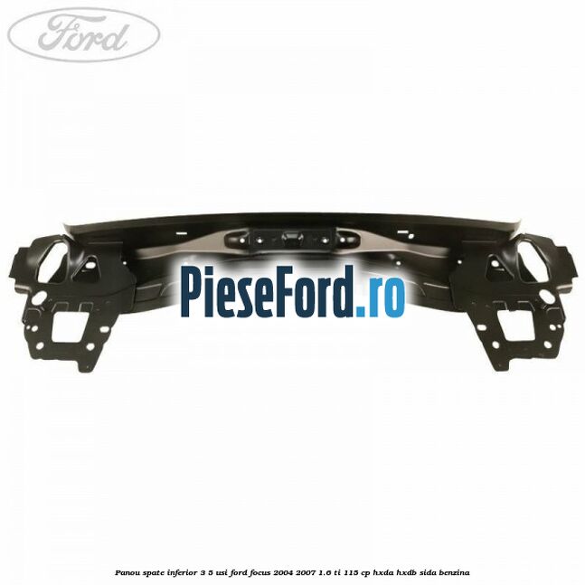 Panou spate inferior 3/5 usi Ford Focus 2004-2007 1.6 Ti 115 cp Panou spate inferior 3/5 usi Ford Focus 2004-2007 1.6 Ti 115 cp HXDA, HXDB, SIDA benzina