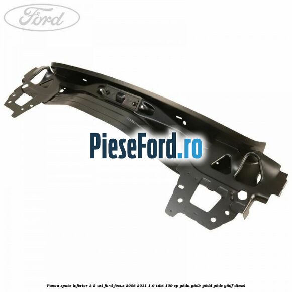 Panou spate inferior 3/5 usi Ford Focus 2008-2011 1.6 TDCi 109 cp Panou spate inferior 3/5 usi Ford Focus 2008-2011 1.6 TDCi 109 cp G8DA, G8DB, G8DD, G8DE, G8DF diesel