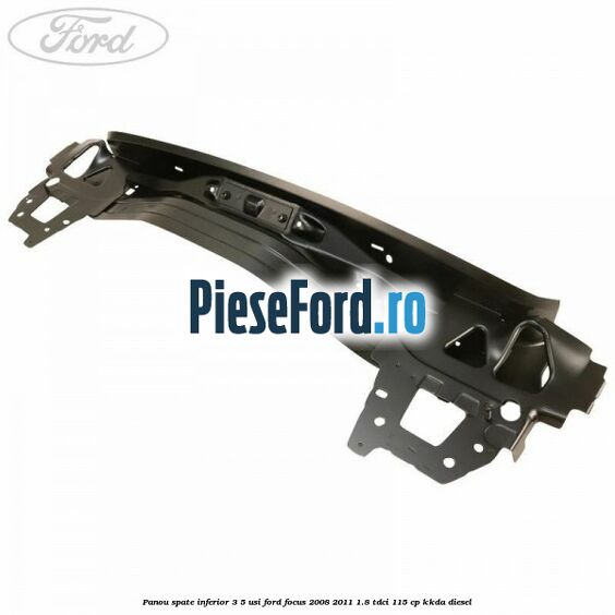 Panou spate inferior 3/5 usi Ford Focus 2008-2011 1.8 TDCi 115 cp KKDA diesel