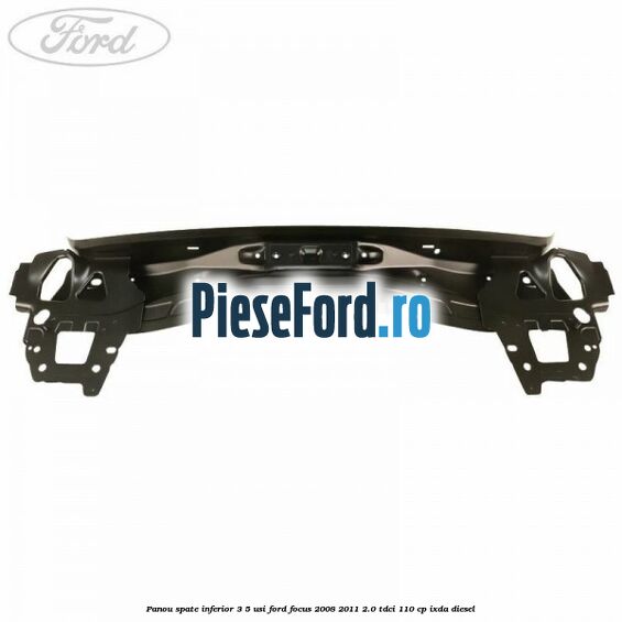 Panou spate inferior 3/5 usi Ford Focus 2008-2011 2.0 TDCi 110 cp Panou spate inferior 3/5 usi Ford Focus 2008-2011 2.0 TDCi 110 cp IXDA diesel
