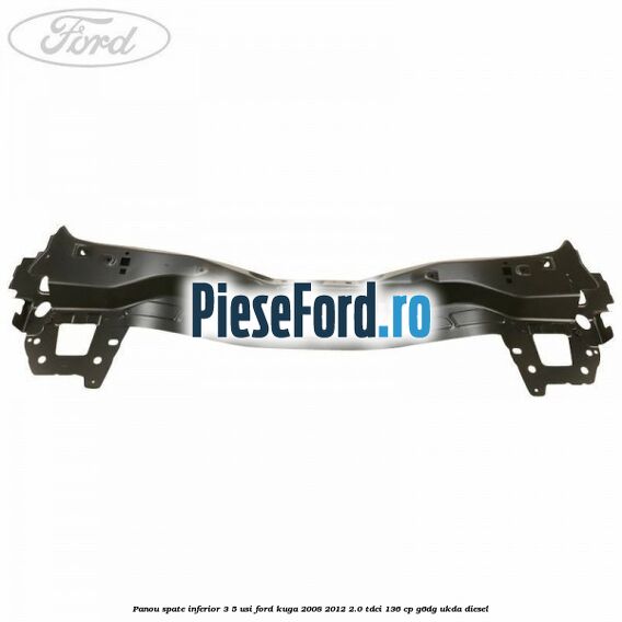Panou spate inferior 3/5 usi Ford Kuga 2008-2012 2.0 TDCi 136 cp G6DG, UKDA diesel