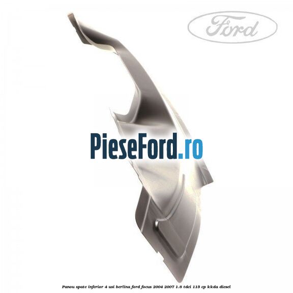 Panou spate inferior 4 usi berlina Ford Focus 2004-2007 1.8 TDCi 115 cp KKDA diesel