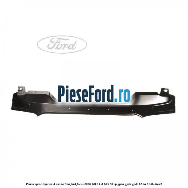 Panou spate inferior 4 usi berlina Ford Focus 2008-2011 1.6 TDCi 90 cp GPDA, GPDB, GPDC, HHDA, HHDB diesel