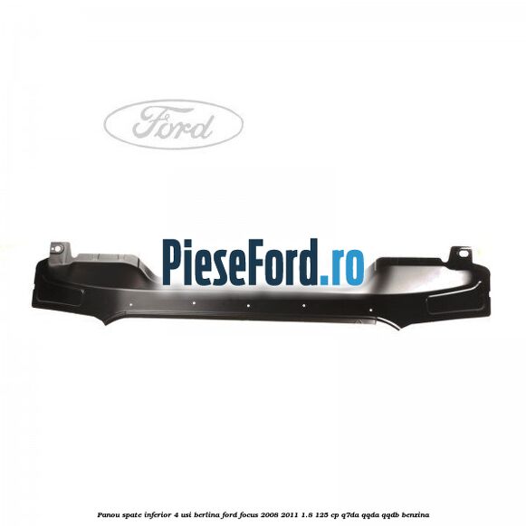 Panou spate inferior 4 usi berlina Ford Focus 2008-2011 1.8 125 cp Q7DA, QQDA, QQDB benzina