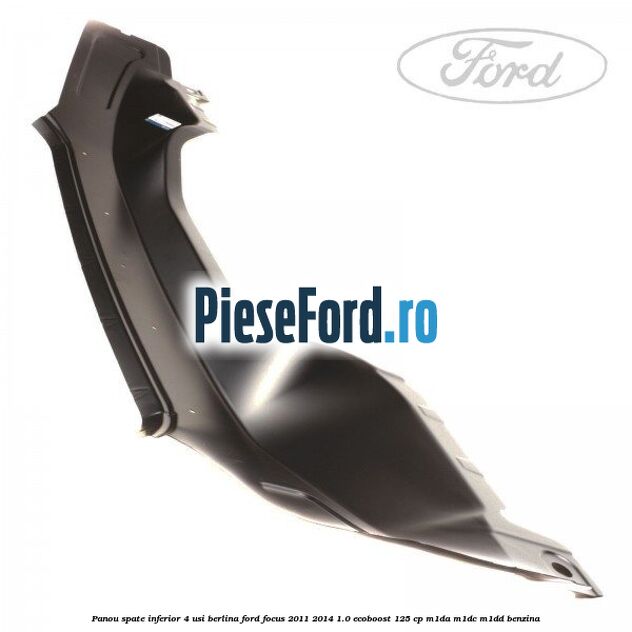 Panou spate inferior 4 usi berlina Ford Focus 2011-2014 1.0 EcoBoost 125 cp M1DA, M1DC, M1DD benzina